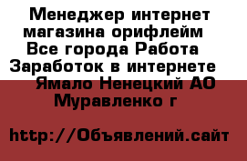 Менеджер интернет-магазина орифлейм - Все города Работа » Заработок в интернете   . Ямало-Ненецкий АО,Муравленко г.